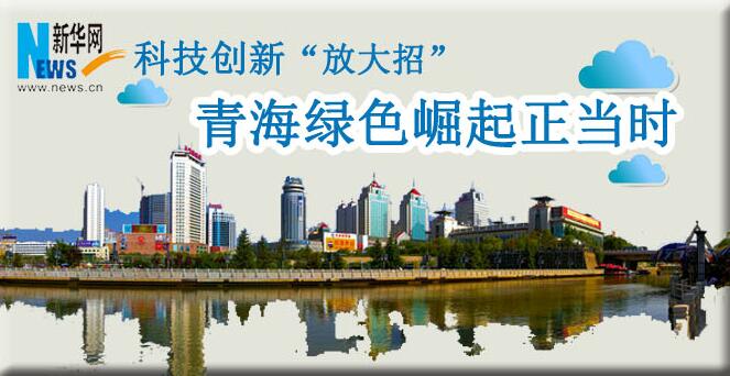 科技創新“放大招”：青海綠色崛起正當時